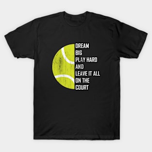 Dream Big, Play Hard And Leave It All On The Court, Play Tennis T-Shirt